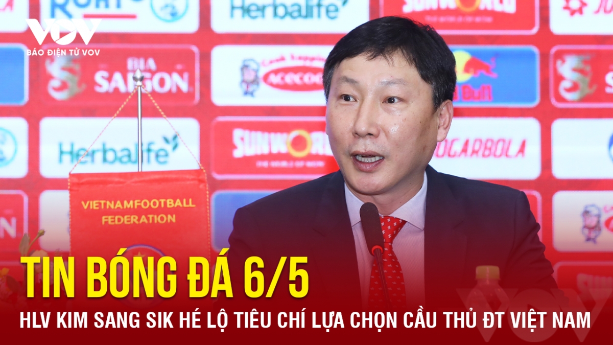 Tin bóng đá 6/5: HLV Kim Sang Sik hé lộ tiêu chí lựa chọn cầu thủ ĐT Việt Nam